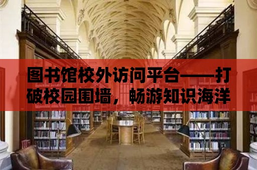 圖書館校外訪問平臺——打破校園圍墻，暢游知識海洋