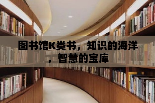 圖書館K類書，知識的海洋，智慧的寶庫