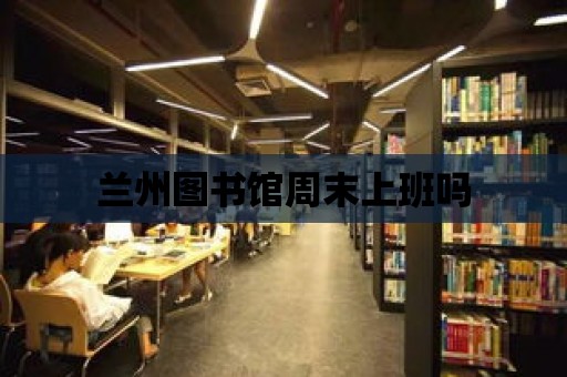 蘭州圖書館周末上班嗎