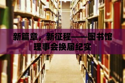 新篇章，新征程——圖書館理事會換屆紀實