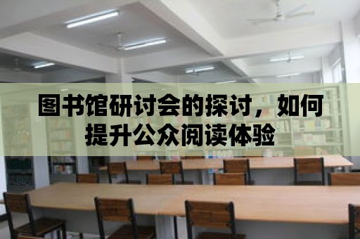 圖書館研討會的探討，如何提升公眾閱讀體驗