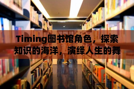 Timing圖書館角色，探索知識的海洋，演繹人生的舞臺