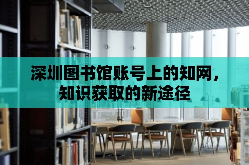 深圳圖書館賬號上的知網，知識獲取的新途徑