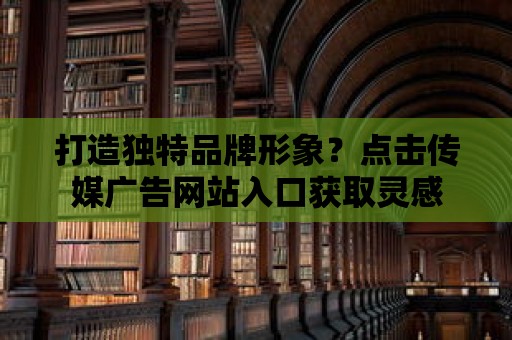 打造獨特品牌形象？點擊傳媒廣告網站入口獲取靈感