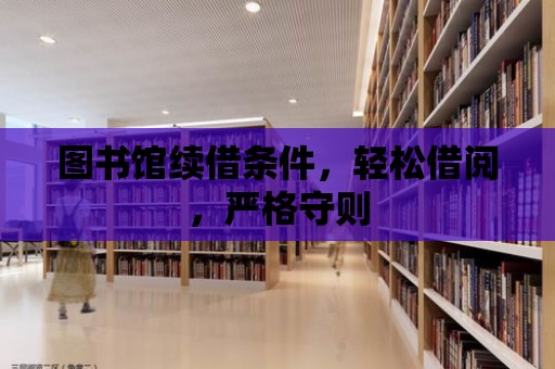 圖書館續借條件，輕松借閱，嚴格守則