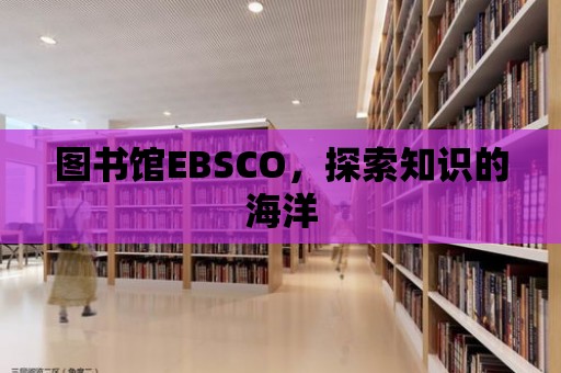 圖書館EBSCO，探索知識的海洋