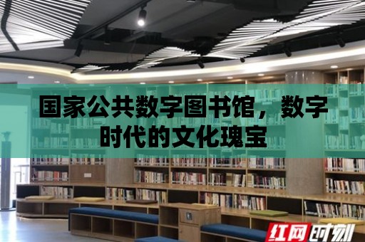 國家公共數字圖書館，數字時代的文化瑰寶