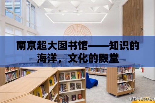 南京超大圖書館——知識的海洋，文化的殿堂