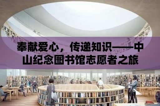 奉獻愛心，傳遞知識——中山紀念圖書館志愿者之旅