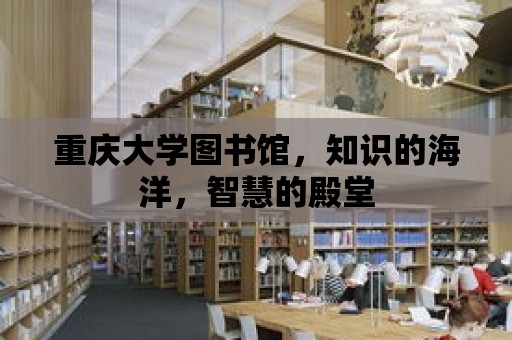 重慶大學圖書館，知識的海洋，智慧的殿堂