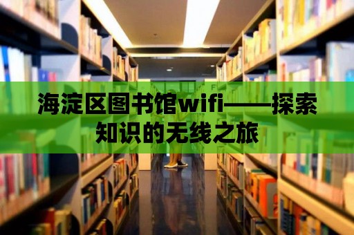 海淀區圖書館wifi——探索知識的無線之旅