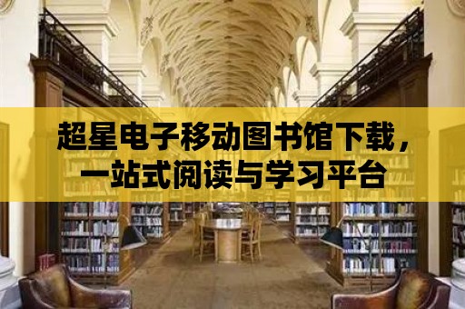 超星電子移動圖書館下載，一站式閱讀與學習平臺