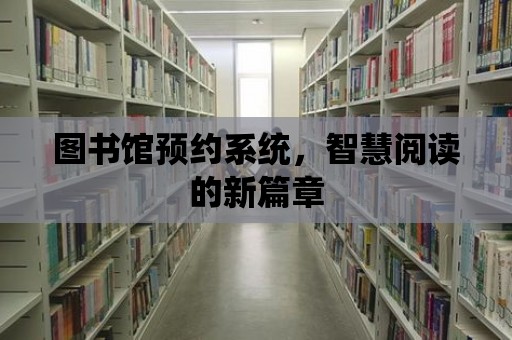 圖書館預約系統，智慧閱讀的新篇章