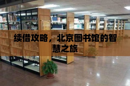 續(xù)借攻略，北京圖書館的智慧之旅