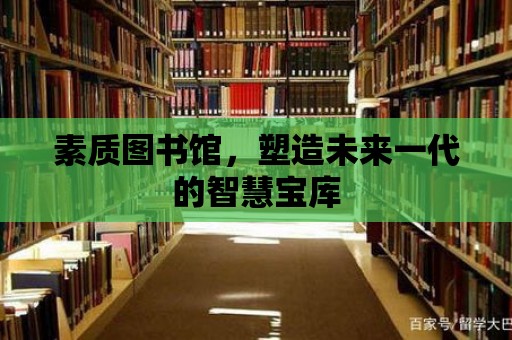 素質(zhì)圖書館，塑造未來一代的智慧寶庫