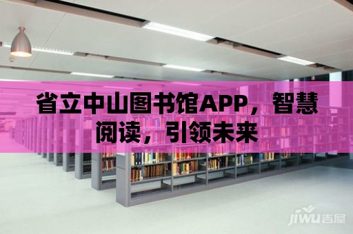 省立中山圖書館APP，智慧閱讀，引領未來