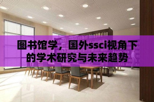 圖書館學，國外ssci視角下的學術研究與未來趨勢