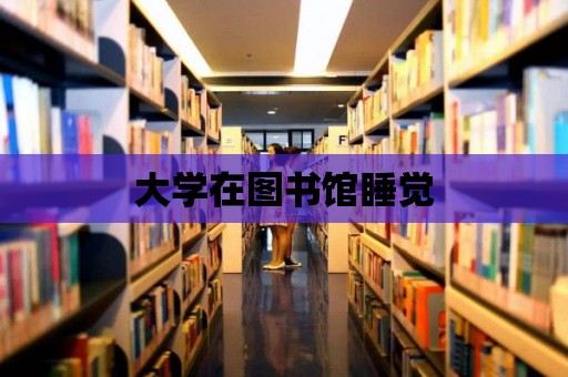 大學在圖書館睡覺