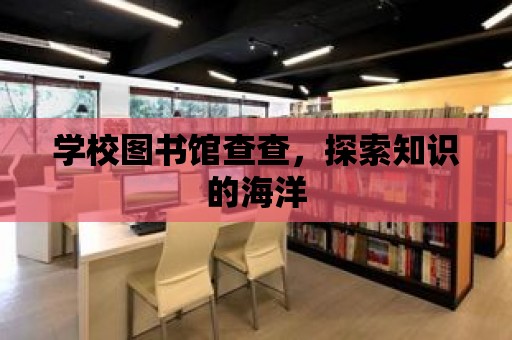 學校圖書館查查，探索知識的海洋