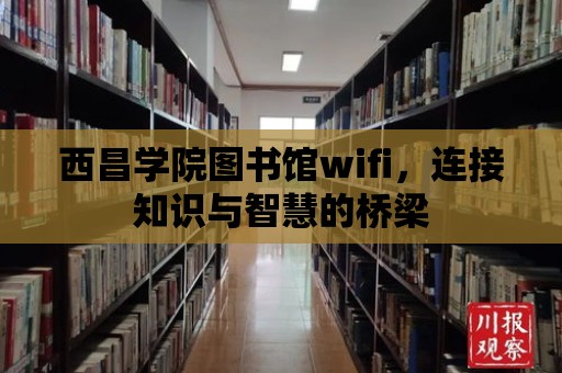 西昌學(xué)院圖書館wifi，連接知識與智慧的橋梁