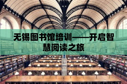 無錫圖書館培訓(xùn)——開啟智慧閱讀之旅