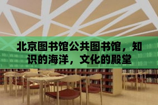 北京圖書館公共圖書館，知識的海洋，文化的殿堂