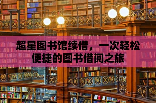 超星圖書館續借，一次輕松便捷的圖書借閱之旅