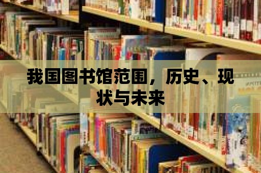 我國圖書館范圍，歷史、現(xiàn)狀與未來