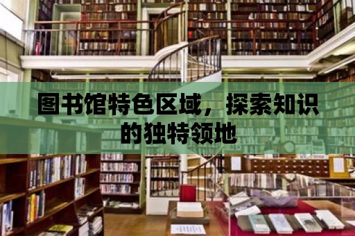 圖書館特色區域，探索知識的獨特領地