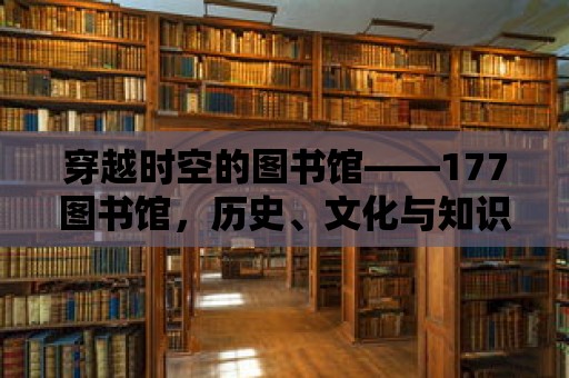 穿越時空的圖書館——177圖書館，歷史、文化與知識的殿堂