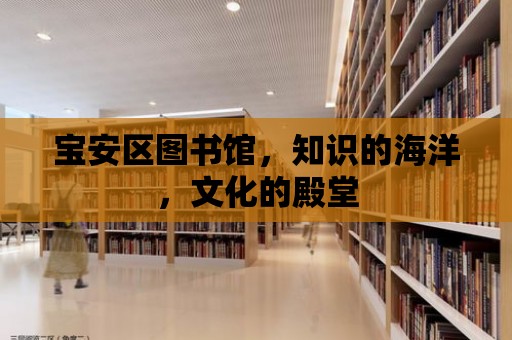 寶安區圖書館，知識的海洋，文化的殿堂