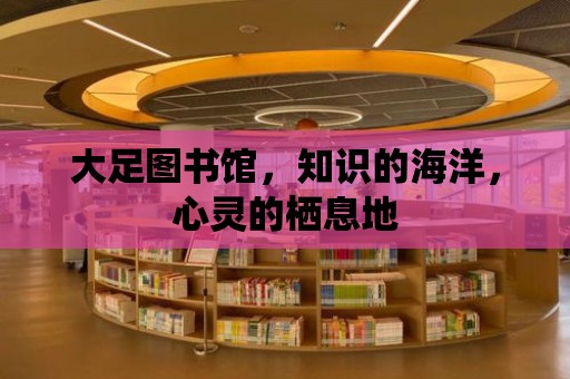 大足圖書館，知識的海洋，心靈的棲息地