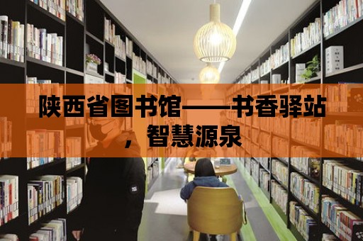 陜西省圖書館——書香驛站，智慧源泉