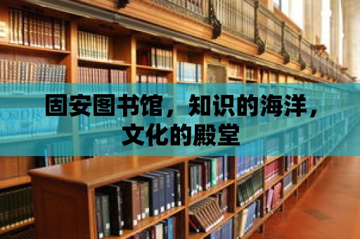 固安圖書館，知識的海洋，文化的殿堂