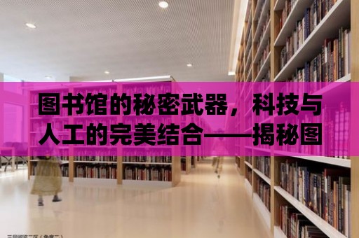 圖書(shū)館的秘密武器，科技與人工的完美結(jié)合——揭秘圖書(shū)館的檢測(cè)系統(tǒng)