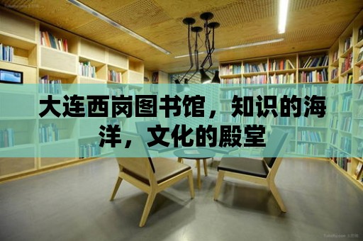 大連西崗圖書館，知識的海洋，文化的殿堂