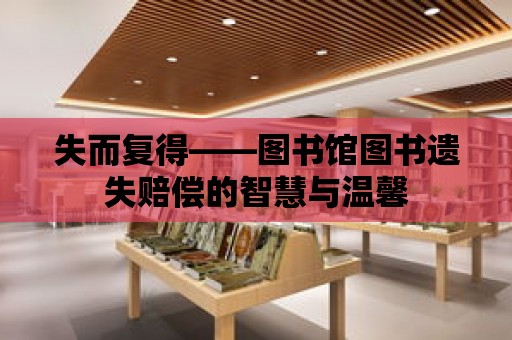 失而復得——圖書館圖書遺失賠償的智慧與溫馨