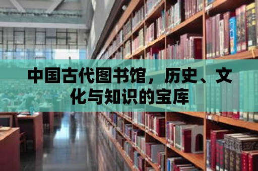 中國古代圖書館，歷史、文化與知識的寶庫