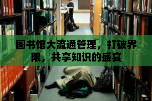 圖書館大流通管理，打破界限，共享知識的盛宴