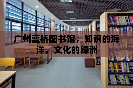 廣州藍橋圖書館，知識的海洋，文化的綠洲