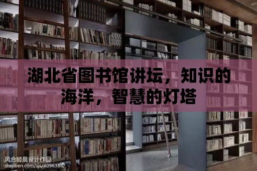 湖北省圖書館講壇，知識的海洋，智慧的燈塔