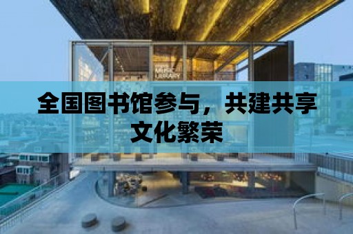 全國圖書館參與，共建共享文化繁榮