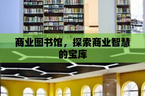 商業圖書館，探索商業智慧的寶庫