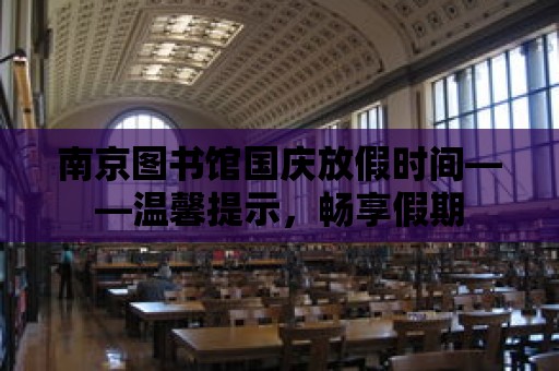 南京圖書館國慶放假時間——溫馨提示，暢享假期