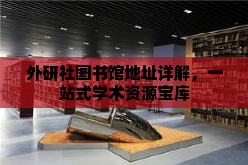 外研社圖書館地址詳解，一站式學術資源寶庫