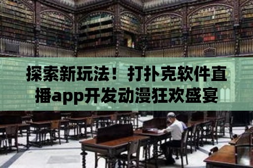 探索新玩法！打撲克軟件直播app開發(fā)動漫狂歡盛宴