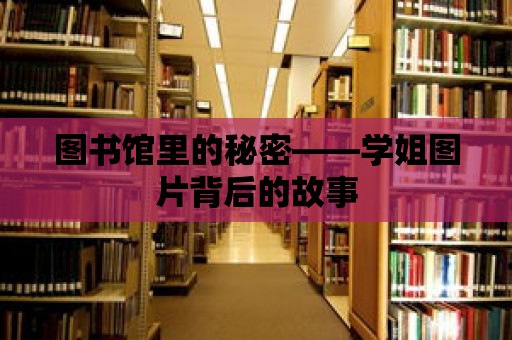 圖書館里的秘密——學姐圖片背后的故事