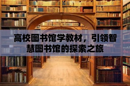 高校圖書(shū)館學(xué)教材，引領(lǐng)智慧圖書(shū)館的探索之旅