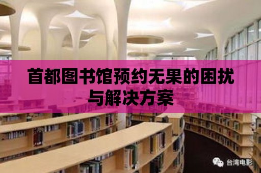 首都圖書館預約無果的困擾與解決方案