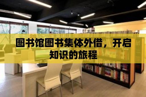 圖書館圖書集體外借，開啟知識的旅程